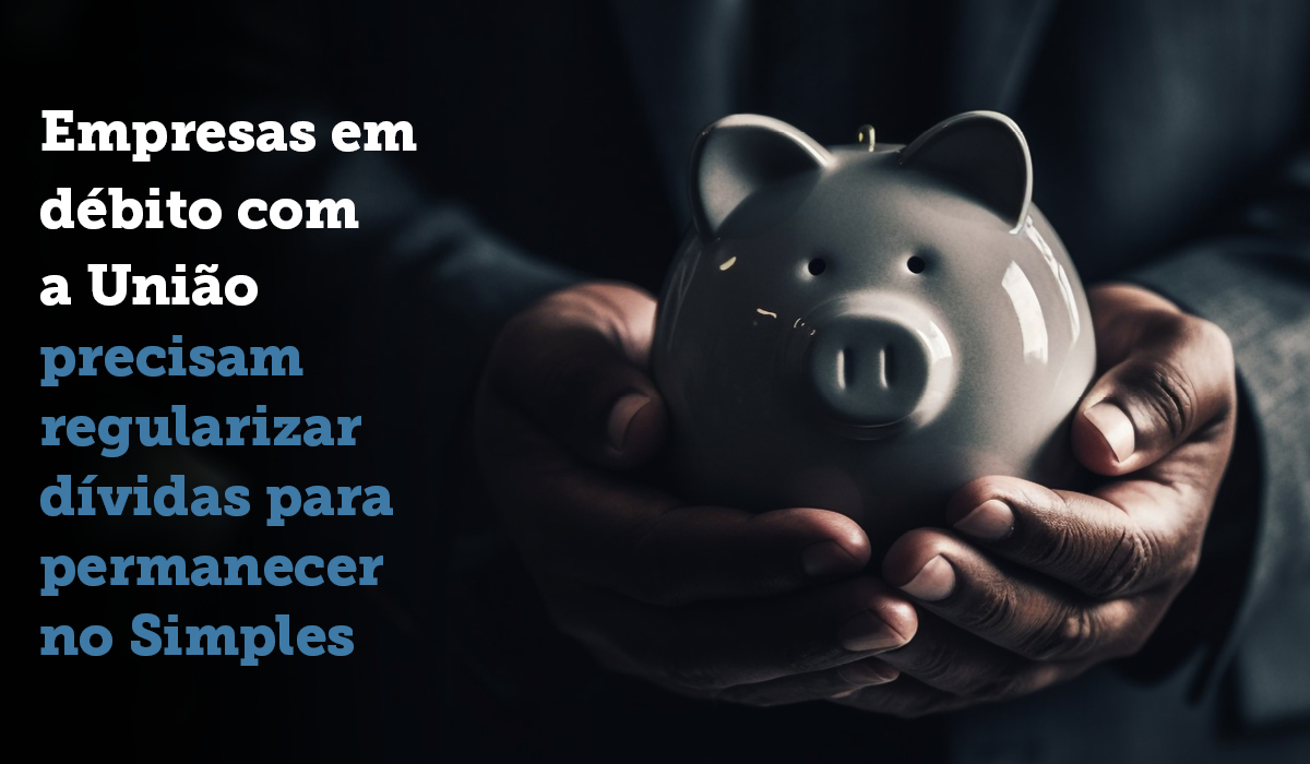 Empresas em débito com a União precisam regularizar dívidas para permanecer no Simples